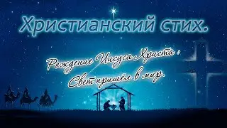 Рождение Иисуса Христа : Свет пришёл в мир. Христианский стих.