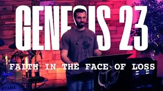 Faith in the Face of Loss - Genesis 23