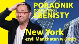 Poradnik Ebenisty # 11 Nowy York  inspiracje czyli Manhattan w 6 min 30 s
