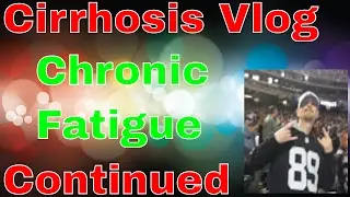 Liver Cirrhosis Vlog Fatigue Video Continued plus plans for the channel