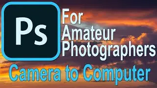 002 Photoshop for Amateur Photographers - Camera to Computer