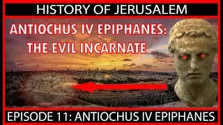 Antiochus IV Epiphanes: A type of the Anti-Christ. Episode 11
