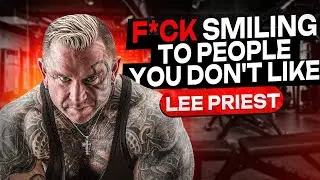 F*CK smiling to people you don't like. LEE PRIEST