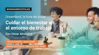 Proyecto Dreamland: Cuidar el bienestar en el entorno del trabajo | #HumannovaTalks