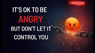 IT'S OK TO BE ANGRY BUT DON'T LET IT CONTROL YOU