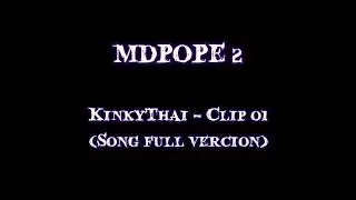 MDPOPE 2 KinkyThai - Clip 01 (Song Full Vercion)