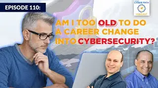 EP 110: Am I too old to work in Cybersecurity