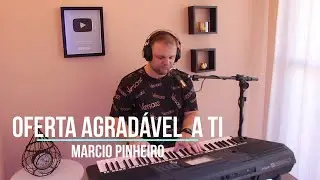 OFERTA AGRADÁVEL A TI - Pr. MARCIO PINHEIRO (Cover) Cassiane