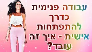 איך לשנות את החיים שלך באמצעות עבודה פנימית