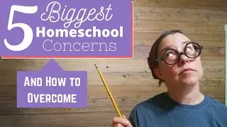 Top 5 BIGGEST HOMESCHOOLING CONCERNS & How to Overcome