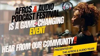 Afros & Audio Podcast Festival Is a Game-Changing Event: Hear from our community!!