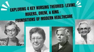 Exploring 4 Key Nursing Theories: Levine, Rogers, Orem, & King - Foundations of Modern Healthcare