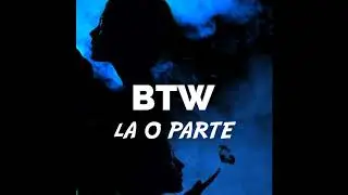 BTW - La o parte