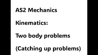 AS2 Mechanics. Kinematics: Two body problems (catching up problems)