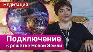 Медитация “Подключение к решетке новой земли” | Марина Матвиенко