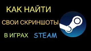 КАК НАЙТИ СВОИ СКРИНШОТЫ STEAM