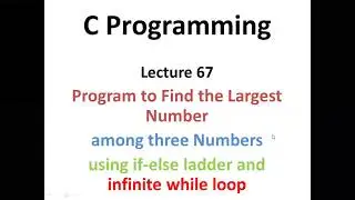 Program to Find the Largest Number among three Numbers using if-else ladder and infinite while loop