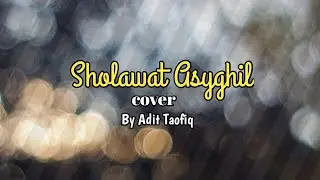 SHOLAWAT ASYGHIL - ( Cover Adit Taofiq )