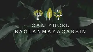 Bağlanmayacaksın | Can Yücel