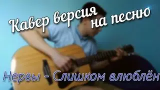 Нервы - Я слишком влюблён (Cover)