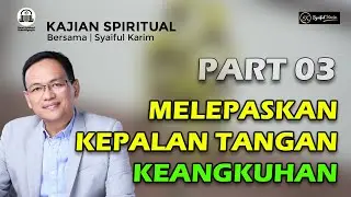 KAJIAN SPIRITUAL | MELEPASKAN KEPALAN TANGAN KEANGKUHAN | Part 03 | SYAIFUL KARIM | BSI