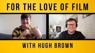 For The Love of Film #16 with Hugh Brown