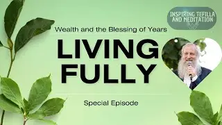 Living Fully: Wealth and the Blessing of Years