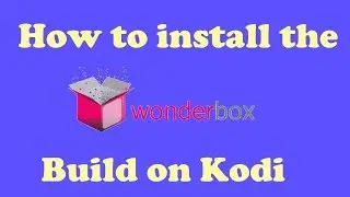 How to install the Wonderbox build on Kodi 17