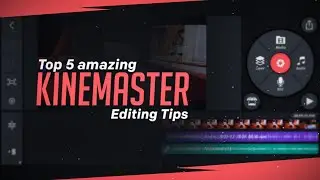 Top 5 kinemaster Editing Tips || Kinemaster Video Editing