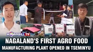 NAGALAND'S FIRST AGRO FOOD MANUFACTURING PLANT OPENED IN TSEMINYU