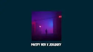 pacify her x jealousy || sped up
