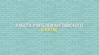 РАБОТА УЧИТЕЛЕМ АНГЛИЙСКОГО В КИТАЕ