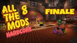 The Finale! All The Mods 8 Hardcore! [Ep 28]