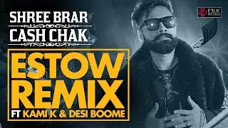 Cash Chak - Estow Remix | Shree Brar ft. Kami K & Desi Boome | E3UK Records