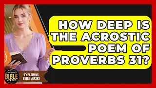 How Deep Is The Acrostic Poem Of Proverbs 31? - Explaining Bible Verses
