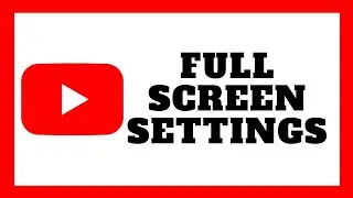 How To Change YouTube Full Screen Settings - Full Guide