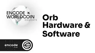 Encode x Worldcoin Educate Series: Orb Software & Hardware
