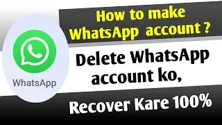 How to make WhatsApp account? Delete WhatsApp account ko recover kare 100%