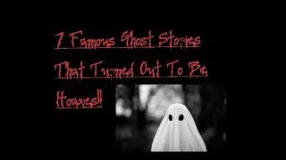 7 FAMOUS GHOST STORIES THAT TURNED OUT TO BE HOAXES.