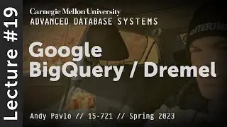 19 - Google BigQuery / Dremel (CMU Advanced Databases / Spring 2023)