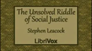 THE UNSOLVED RIDDLE OF SOCIAL JUSTICE by Stephen Leacock FULL AUDIOBOOK | Best Audiobooks