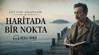 HARİTADA BİR NOKTA | SAİT FAİK ABASIYANIK (Sesli Öykü)