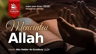 Mencintai Allah (Pelajaran Akhlak) - Ustadz Abu Haidar as-Sundawy حفظه الله