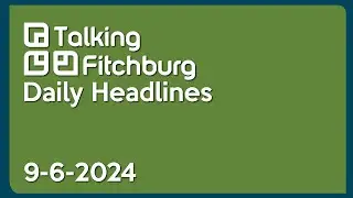 Talking Fitchburg Daily Headlines 9-6-24