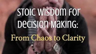 Stoic Wisdom for Decision Making: From Chaos to Clarity.