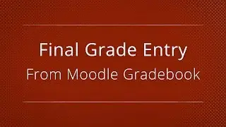 Moodle 3.1 - Final Grade Entry - From Moodle Gradebook[Faculty]