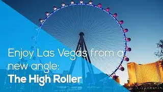 ENJOY LAS VEGAS FROM A NEW ANGLE: THE HIGH ROLLER