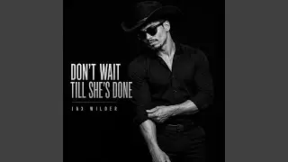 Dont Wait Til She's Done