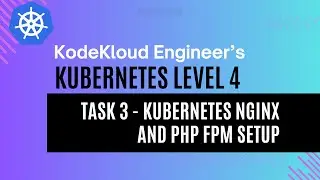 KodeKloud Engineer - Kubernetes Level 4 - Task 3 - Kubernetes Nginx and Php FPM Setup