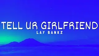 Lay Bankz - Tell Ur Girlfriend